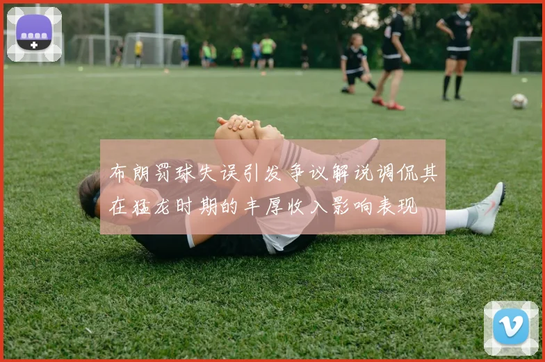 布朗罚球失误引发争议解说调侃其在猛龙时期的丰厚收入影响表现