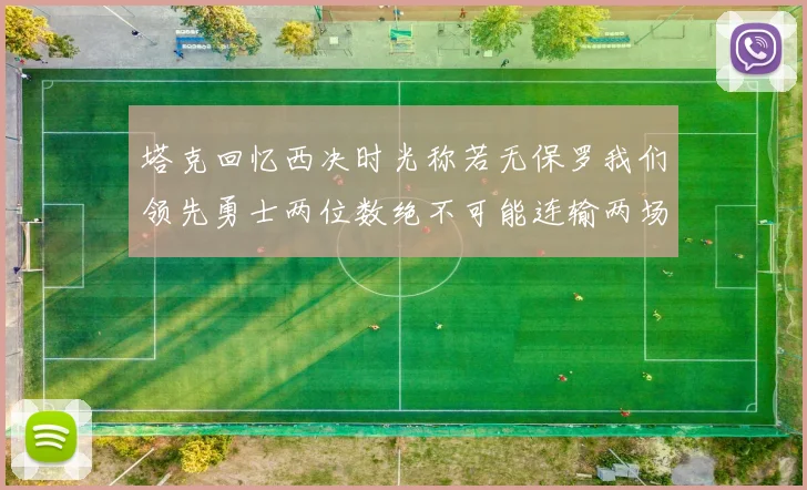 塔克回忆西决时光称若无保罗我们领先勇士两位数绝不可能连输两场