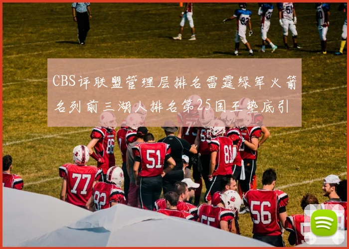 CBS评联盟管理层排名雷霆绿军火箭名列前三湖人排名第25国王垫底引发热议